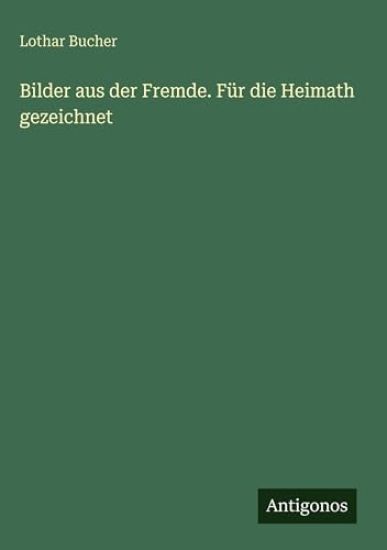 Bilder aus der Fremde. Für die Heimath gezeichnet