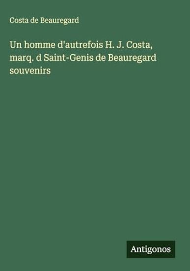 Un homme d'autrefois H. J. Costa, marq. d Saint-Genis de Beauregard souvenirs