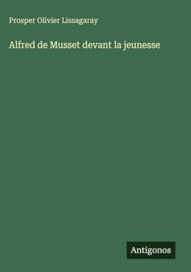 Lissagaray, P: Alfred de Musset devant la jeunesse