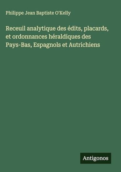 O'Kelly, P: Receuil analytique des édits, placards, et ordon