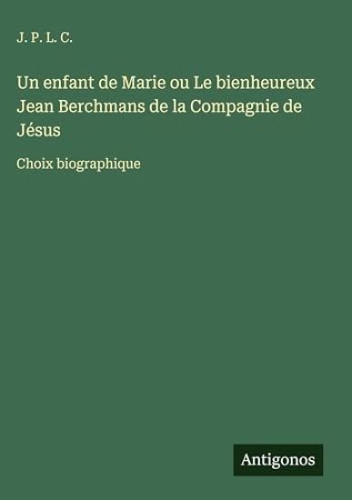 J. P. L. C.: Enfant de Marie ou Le bienheureux Jean Berchman