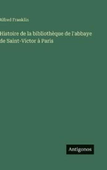 Franklin, A: Histoire de la bibliothèque de l'abbaye de Sain