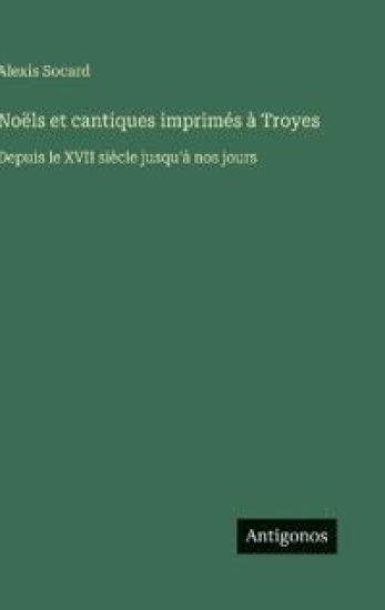 Socard, A: Noëls et cantiques imprimés à Troyes