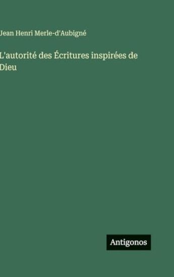 Merle-d'Aubigné, J: L'autorité des Écritures inspirées de Di