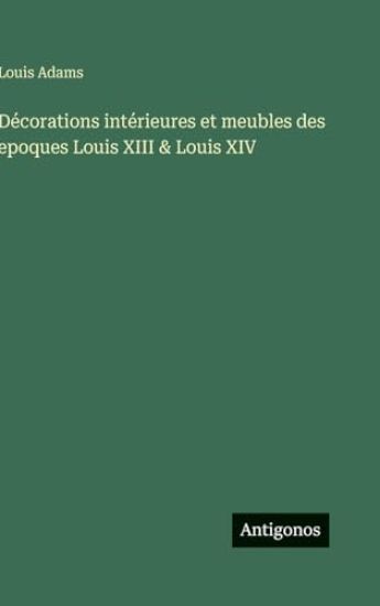Adams, L: Décorations intérieures et meubles des epoques Lou