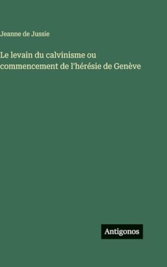 Jussie, J: Levain du calvinisme ou commencement de l'hérésie