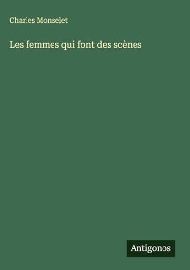 Monselet, C: Femmes qui font des scènes