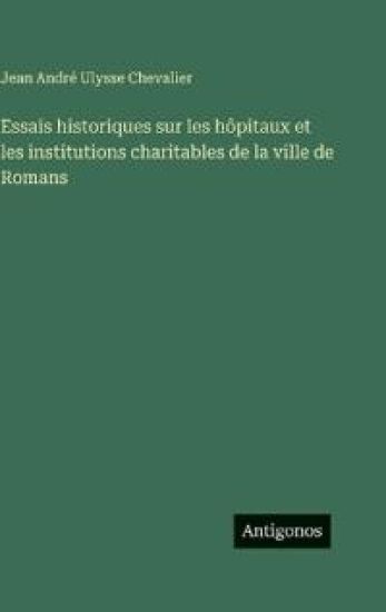 Chevalier, J: Essais historiques sur les hôpitaux et les ins