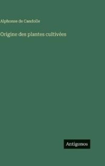 Candolle, A: Origine des plantes cultivées