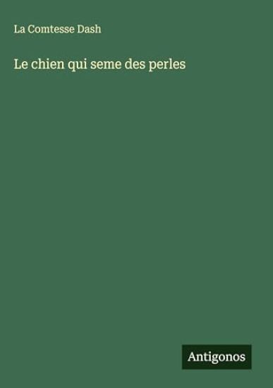 La Comtesse Dash: Chien qui seme des perles