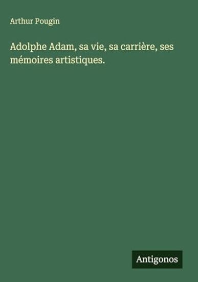 Adolphe Adam, sa vie, sa carrière, ses mémoires artistiques.