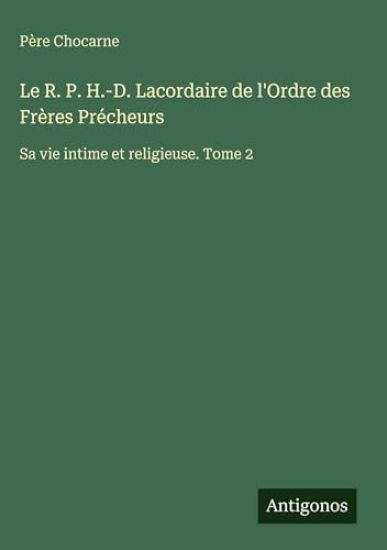 Chocarne, P: R. P. H.-D. Lacordaire de l'Ordre des Frères Pr