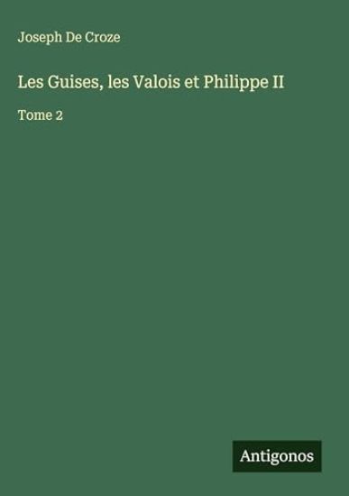 De Croze, J: Guises, les Valois et Philippe II