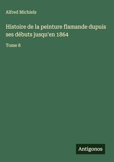 Michiels, A: Histoire de la peinture flamande dupuis ses déb