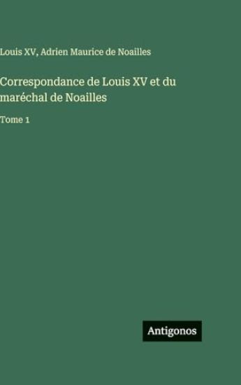 Louis XV: Correspondance de Louis XV et du maréchal de Noail