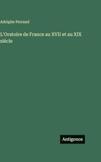 Perraud, A: L'Oratoire de France au XVII et au XIX siècle