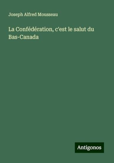 La Confédération, c'est le salut du Bas-Canada