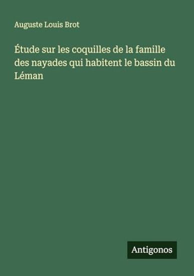 Étude sur les coquilles de la famille des nayades qui habitent le bassin du Léman