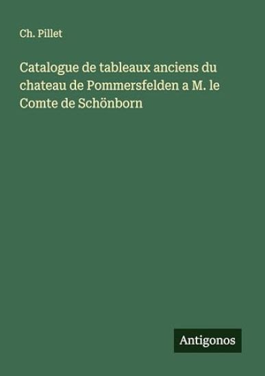 Catalogue de tableaux anciens du chateau de Pommersfelden a M. le Comte de Schönborn