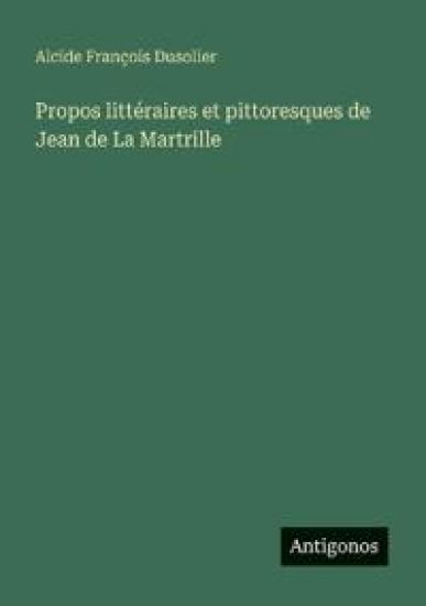 Propos littéraires et pittoresques de Jean de La Martrille