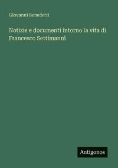 Notizie e documenti intorno la vita di Francesco Settimanni