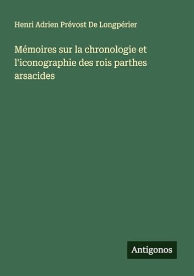 Mémoires sur la chronologie et l'iconographie des rois parthes arsacides