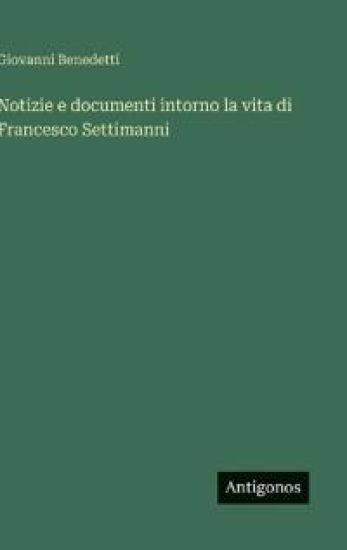 Notizie e documenti intorno la vita di Francesco Settimanni