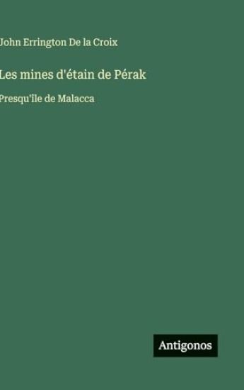 Les mines d'étain de Pérak: Presqu'île de Malacca