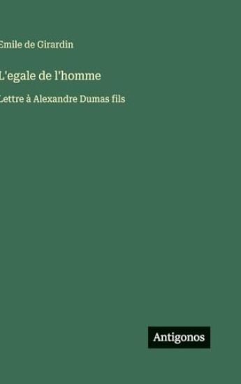 L'egale de l'homme: Lettre à Alexandre Dumas fils