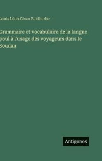 Grammaire et vocabulaire de la langue poul à l'usage des voyageurs dans le Soudan