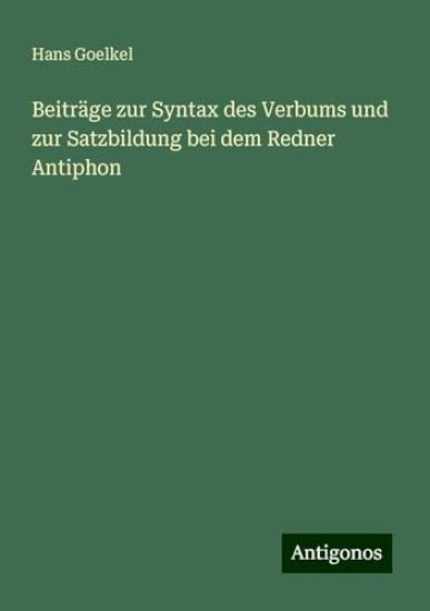 Beiträge zur Syntax des Verbums und zur Satzbildung bei dem Redner Antiphon