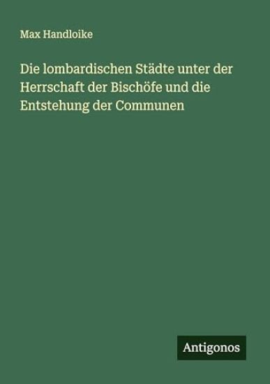 Die lombardischen Städte unter der Herrschaft der Bischöfe und die Entstehung der Communen