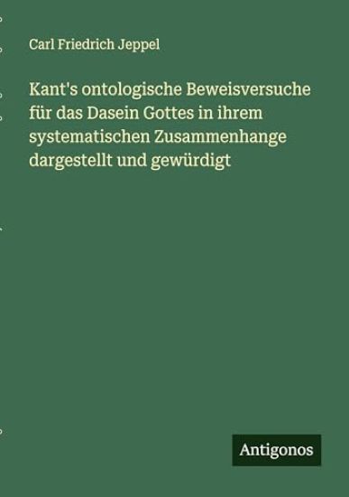 Kant's ontologische Beweisversuche für das Dasein Gottes in ihrem systematischen Zusammenhange dargestellt und gewürdigt