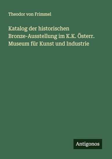 Katalog der historischen Bronze-Ausstellung im K.K. Österr. Museum für Kunst und Industrie