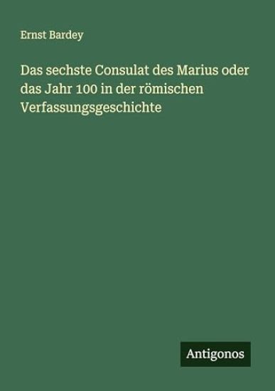 Das sechste Consulat des Marius oder das Jahr 100 in der römischen Verfassungsgeschichte