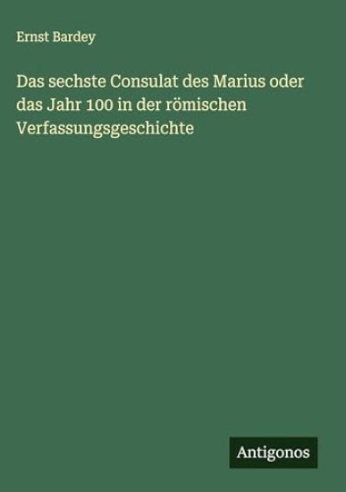 Das sechste Consulat des Marius oder das Jahr 100 in der römischen Verfassungsgeschichte
