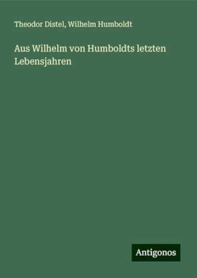 Aus Wilhelm von Humboldts letzten Lebensjahren