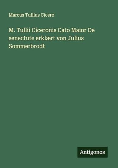 M. Tullii Ciceronis Cato Maior De senectute erklært von Julius Sommerbrodt