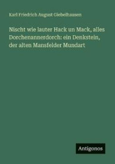 Nischt wie lauter Hack un Mack, alles Dorchenannerdorch: ein Denkstein, der alten Mansfelder Mundart