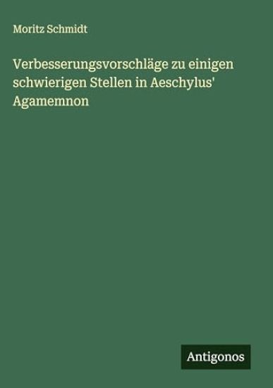 Verbesserungsvorschläge zu einigen schwierigen Stellen in Aeschylus' Agamemnon