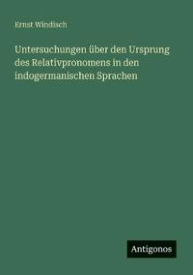Untersuchungen über den Ursprung des Relativpronomens in den indogermanischen Sprachen