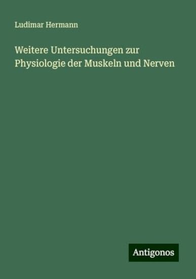 Weitere Untersuchungen zur Physiologie der Muskeln und Nerven