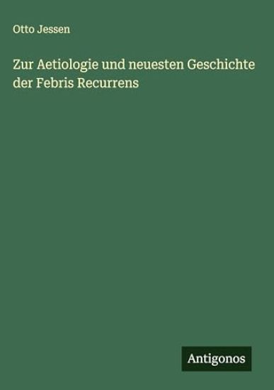 Zur Aetiologie und neuesten Geschichte der Febris Recurrens