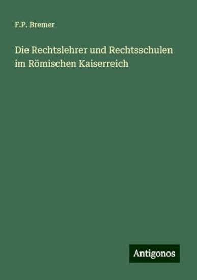 Die Rechtslehrer und Rechtsschulen im Römischen Kaiserreich