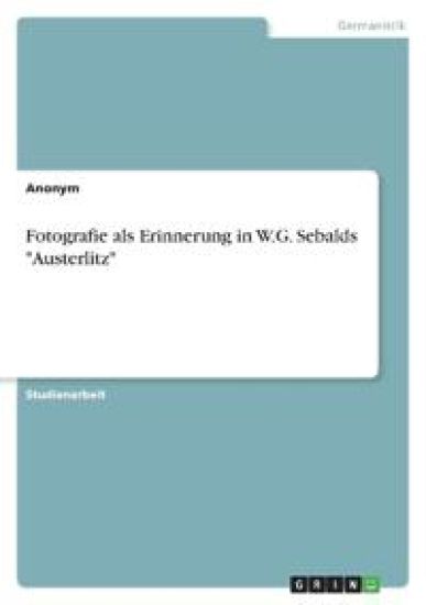 Fotografie als Erinnerung in W.G. Sebalds "Austerlitz"