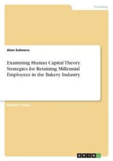Examining Human Capital Theory. Strategies for Retaining Millennial Employees in the Bakery Industry