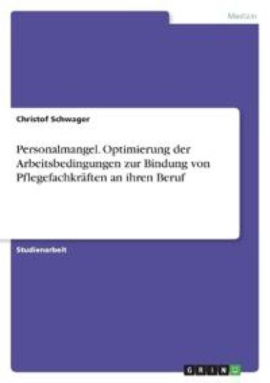Personalmangel. Optimierung der Arbeitsbedingungen zur Bindung von Pflegefachkräften an ihren Beruf