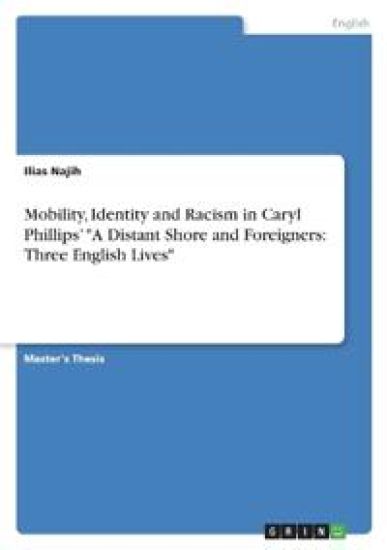 Mobility, Identity and Racism in Caryl Phillips' "A Distant Shore and Foreigners: Three English Lives"