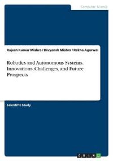 Robotics and Autonomous Systems. Innovations, Challenges, and Future Prospects