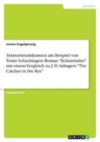 Textsortendiskussion am Beispiel von Tonio Schachingers Roman "Echtzeitalter" mit einem Vergleich zu J. D. Salingers "The Catcher in the Rye"